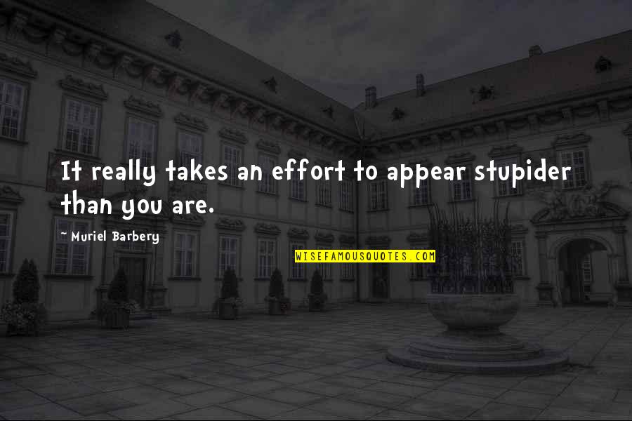 Dumb Luck Quotes By Muriel Barbery: It really takes an effort to appear stupider