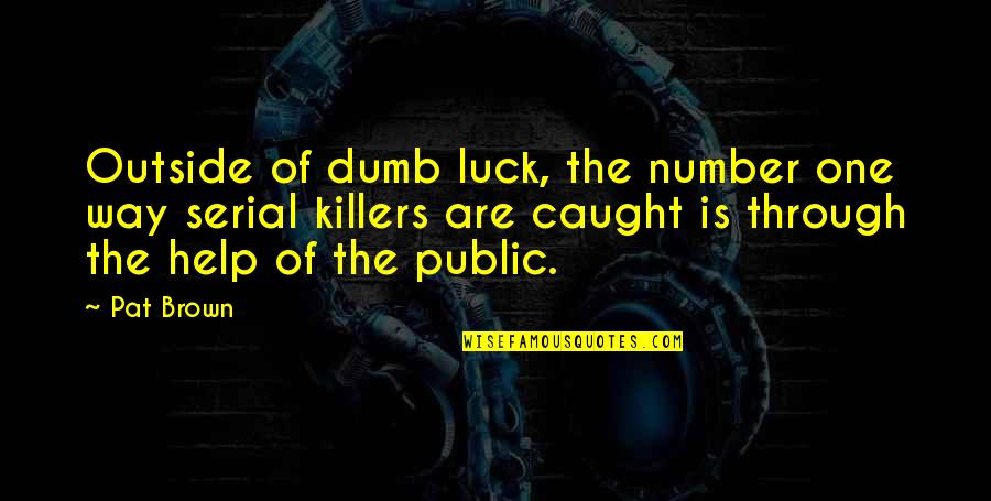 Dumb Luck Quotes By Pat Brown: Outside of dumb luck, the number one way