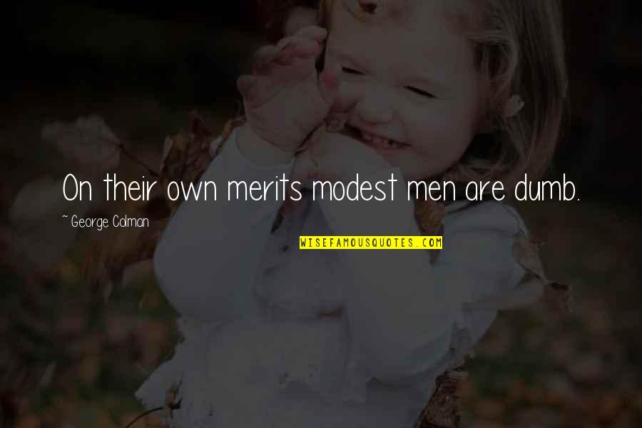 Dumb Men Quotes By George Colman: On their own merits modest men are dumb.