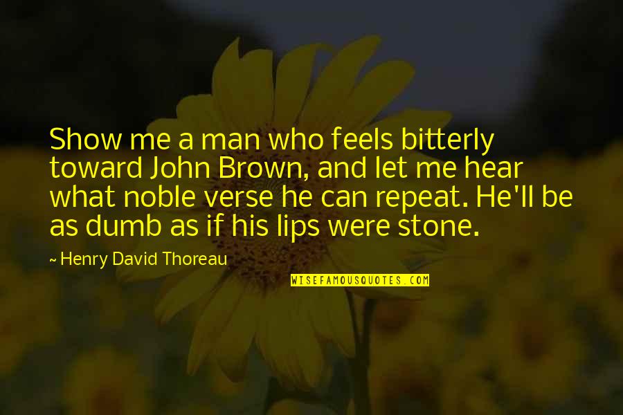 Dumb Men Quotes By Henry David Thoreau: Show me a man who feels bitterly toward