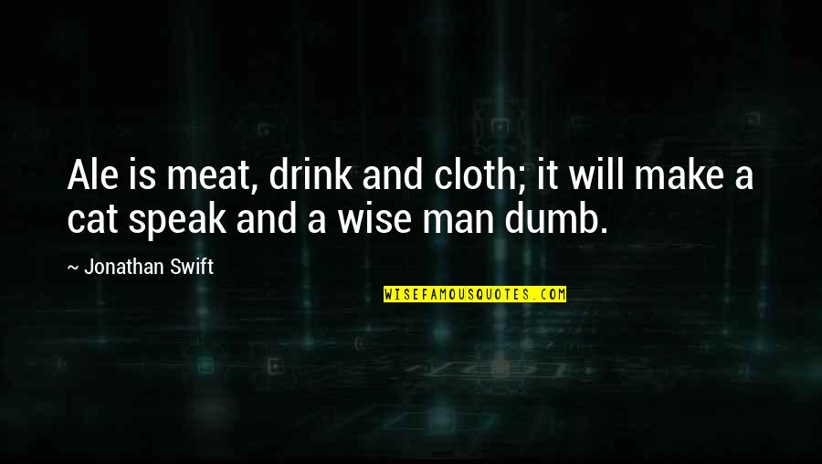 Dumb Men Quotes By Jonathan Swift: Ale is meat, drink and cloth; it will