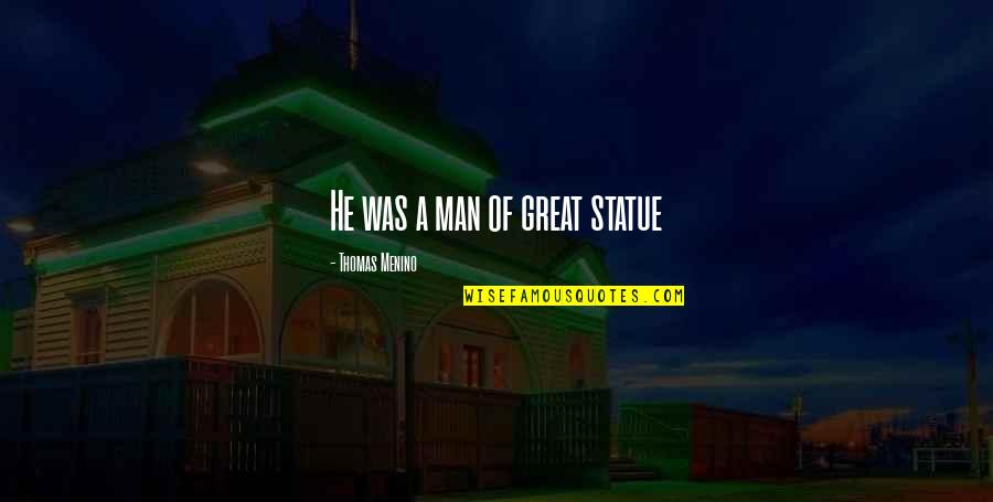 Dumb Men Quotes By Thomas Menino: He was a man of great statue