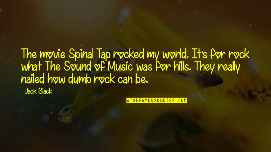 Dumb Movie Quotes By Jack Black: The movie Spinal Tap rocked my world. It's