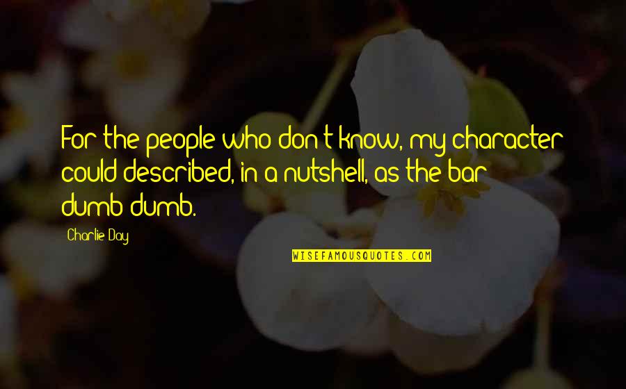 Dumb People Quotes By Charlie Day: For the people who don't know, my character Dumb People Quotes By Charlie Day: For the people who don't know, my character