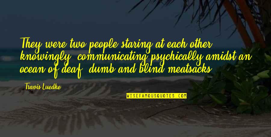 Dumb People Quotes By Travis Luedke: They were two people staring at each other Dumb People Quotes By Travis Luedke: They were two people staring at each other