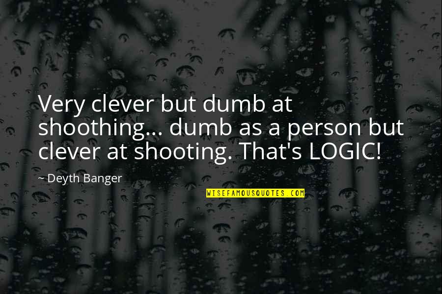 Dumb Person Quotes By Deyth Banger: Very clever but dumb at shoothing... dumb as