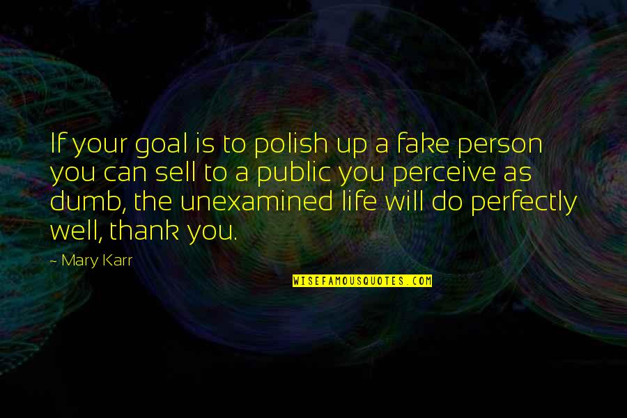 Dumb Person Quotes By Mary Karr: If your goal is to polish up a