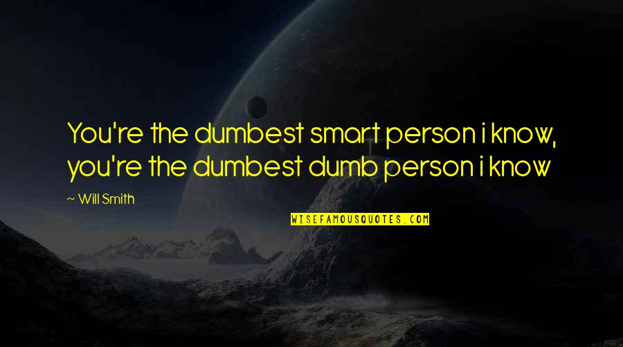 Dumb Person Quotes By Will Smith: You're the dumbest smart person i know, you're