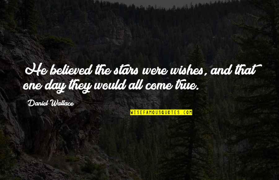 Dumb Rules Quotes By Daniel Wallace: He believed the stars were wishes, and that