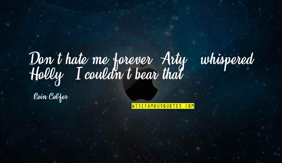 Dumbass Coworker Quotes By Eoin Colfer: Don't hate me forever, Arty," whispered Holly. "I