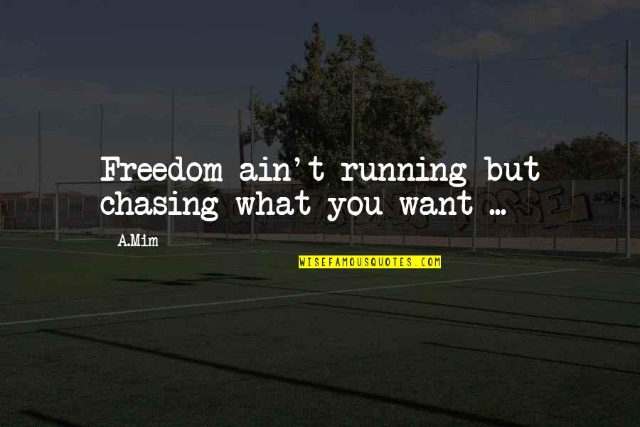 Dumbass Movie Quotes By A.Mim: Freedom ain't running but chasing what you want