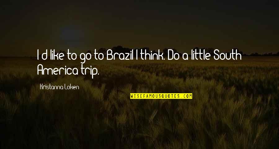 Dumbass Quotes Quotes By Kristanna Loken: I'd like to go to Brazil I think.