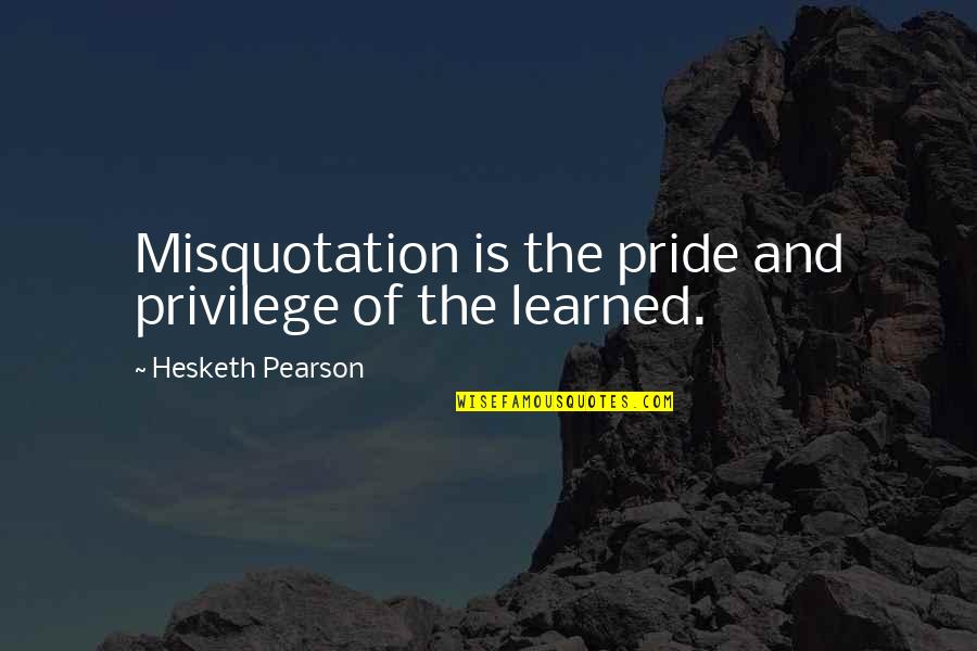 Dumbassedness Quotes By Hesketh Pearson: Misquotation is the pride and privilege of the