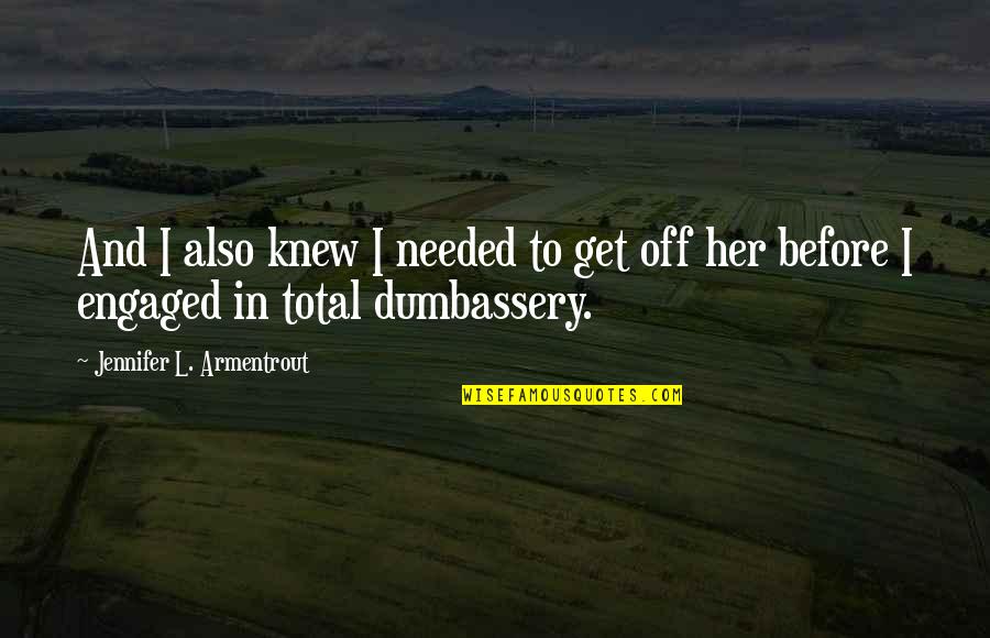 Dumbassery Quotes By Jennifer L. Armentrout: And I also knew I needed to get