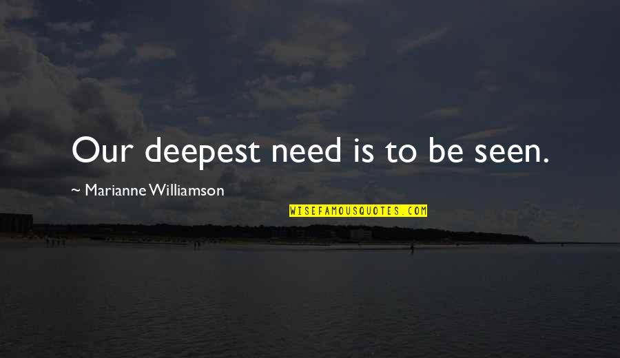 Dumbasses Quotes By Marianne Williamson: Our deepest need is to be seen. Dumbasses Quotes By Marianne Williamson: Our deepest need is to be seen.