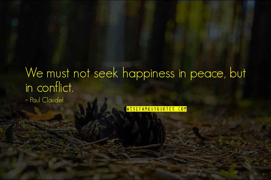 Dumbasses Quotes By Paul Claudel: We must not seek happiness in peace, but Dumbasses Quotes By Paul Claudel: We must not seek happiness in peace, but