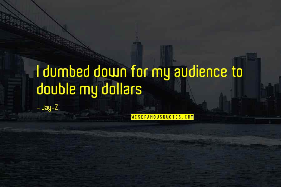 Dumbed Down Quotes By Jay-Z: I dumbed down for my audience to double
