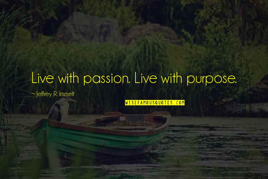 Dumbed Down Quotes By Jeffrey R. Immelt: Live with passion. Live with purpose.