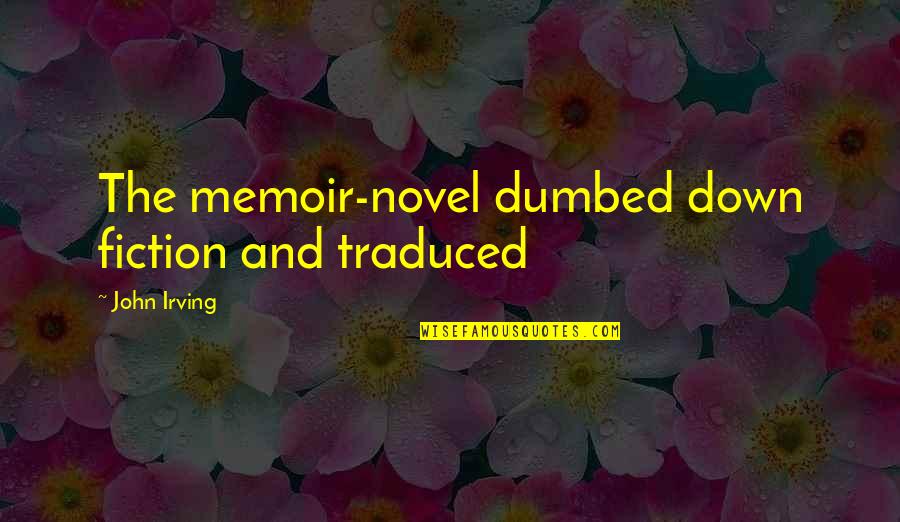 Dumbed Down Quotes By John Irving: The memoir-novel dumbed down fiction and traduced