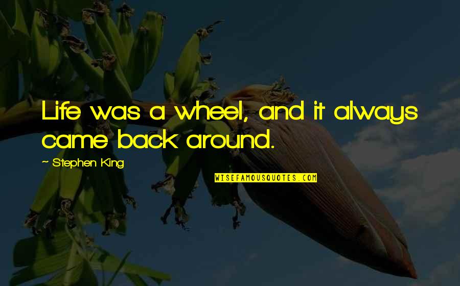 Dumbeddowndinosaur Quotes By Stephen King: Life was a wheel, and it always came Dumbeddowndinosaur Quotes By Stephen King: Life was a wheel, and it always came