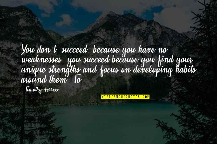 Dumbeddowndinosaur Quotes By Timothy Ferriss: You don't "succeed" because you have no weaknesses; Dumbeddowndinosaur Quotes By Timothy Ferriss: You don't "succeed" because you have no weaknesses;