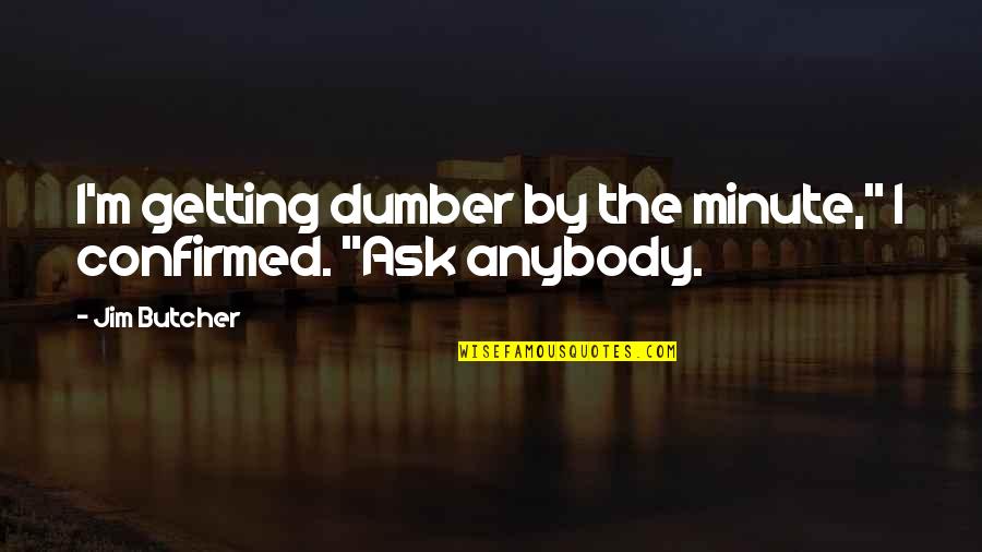 Dumber And Dumber Quotes By Jim Butcher: I'm getting dumber by the minute," I confirmed.