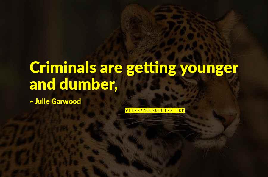 Dumber And Dumber Quotes By Julie Garwood: Criminals are getting younger and dumber,