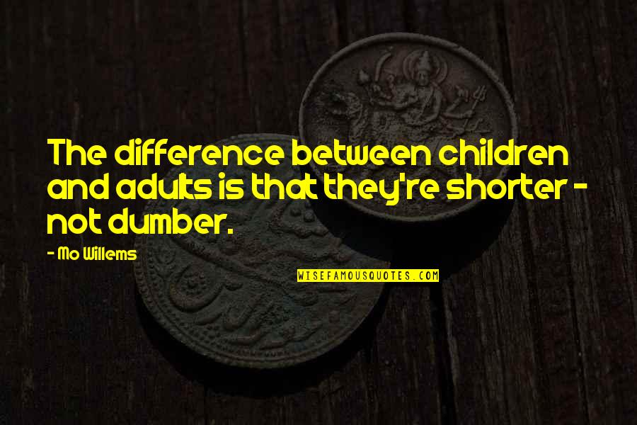 Dumber And Dumber Quotes By Mo Willems: The difference between children and adults is that