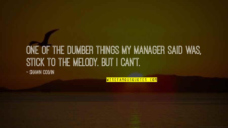 Dumber And Dumber Quotes By Shawn Colvin: One of the dumber things my manager said