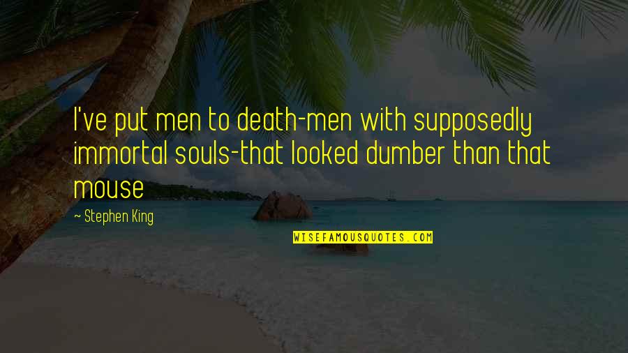 Dumber And Dumber Quotes By Stephen King: I've put men to death-men with supposedly immortal