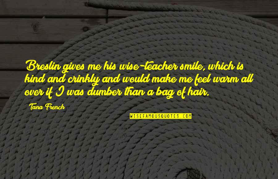 Dumber And Dumber Quotes By Tana French: Breslin gives me his wise-teacher smile, which is