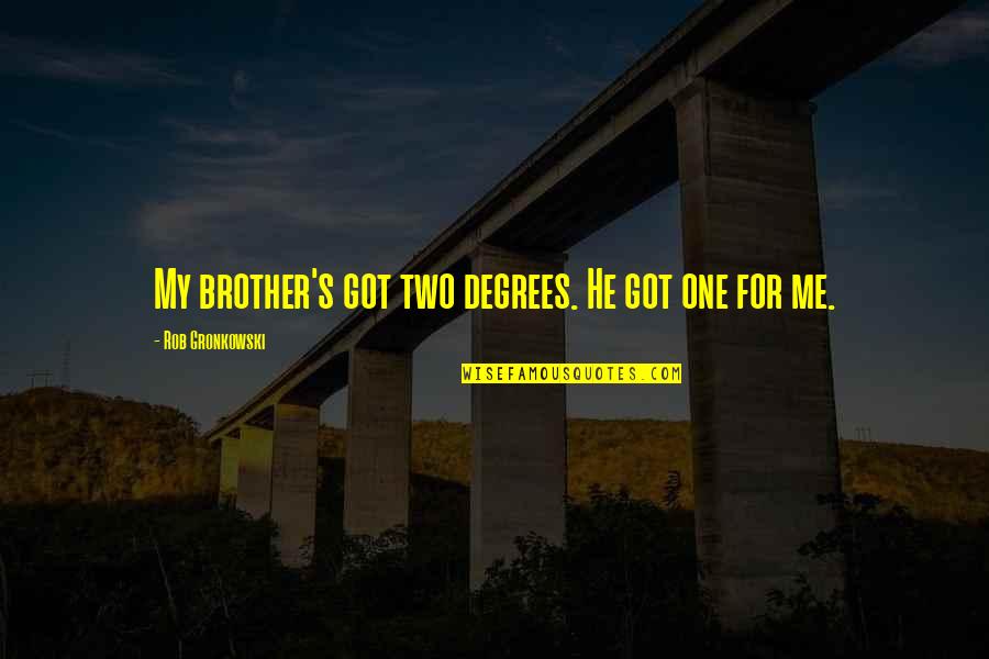 Dumber And Dumberer Quotes By Rob Gronkowski: My brother's got two degrees. He got one