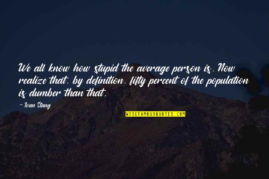 Dumber Than Quotes By Ivan Stang: We all know how stupid the average person