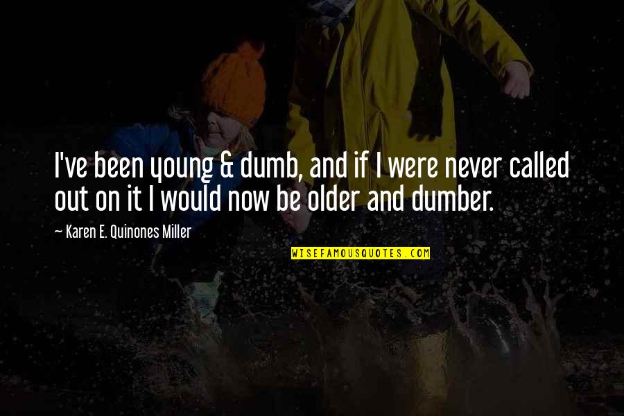 Dumber Than Quotes By Karen E. Quinones Miller: I've been young & dumb, and if I