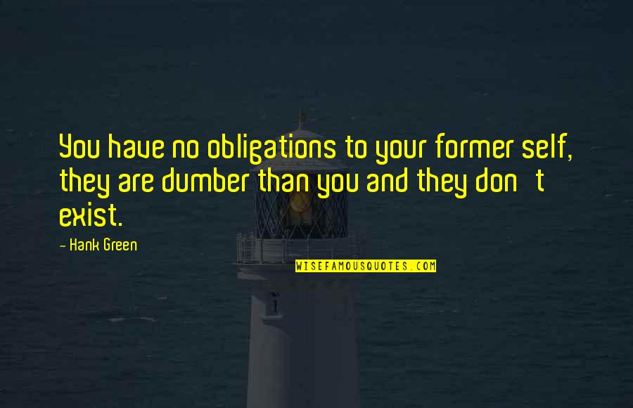 Dumber'n Quotes By Hank Green: You have no obligations to your former self, Dumber'n Quotes By Hank Green: You have no obligations to your former self,
