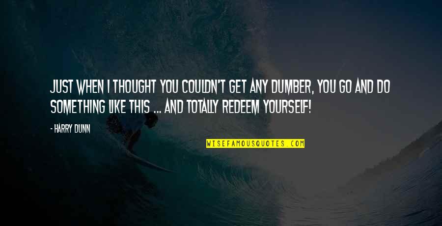 Dumber'n Quotes By Harry Dunn: Just when I thought you couldn't get any Dumber'n Quotes By Harry Dunn: Just when I thought you couldn't get any