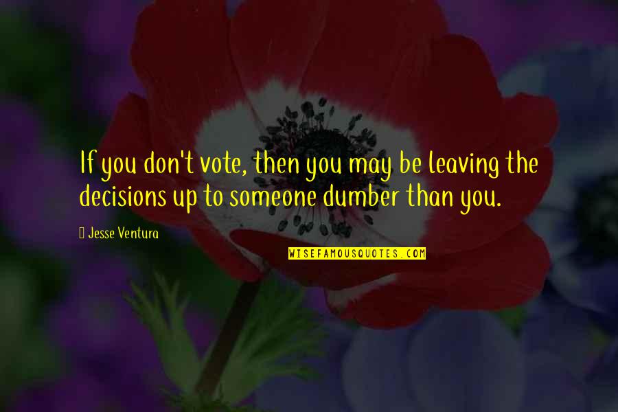 Dumber'n Quotes By Jesse Ventura: If you don't vote, then you may be Dumber'n Quotes By Jesse Ventura: If you don't vote, then you may be