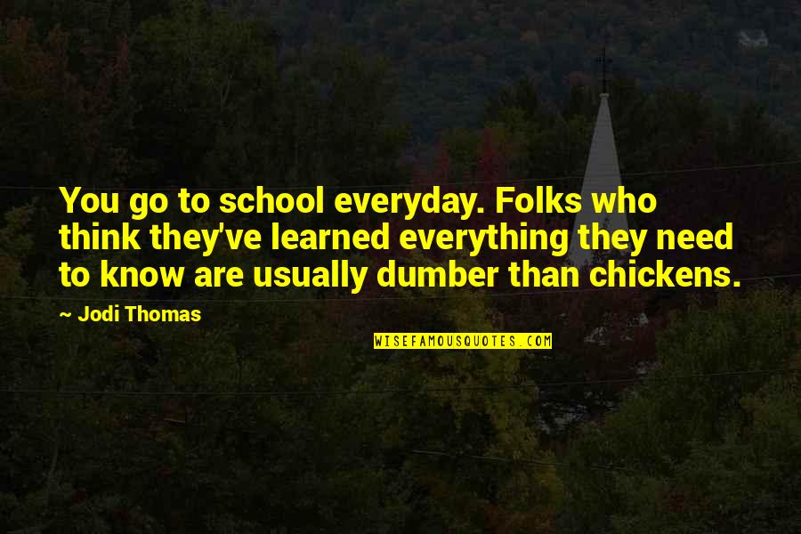 Dumber'n Quotes By Jodi Thomas: You go to school everyday. Folks who think Dumber'n Quotes By Jodi Thomas: You go to school everyday. Folks who think