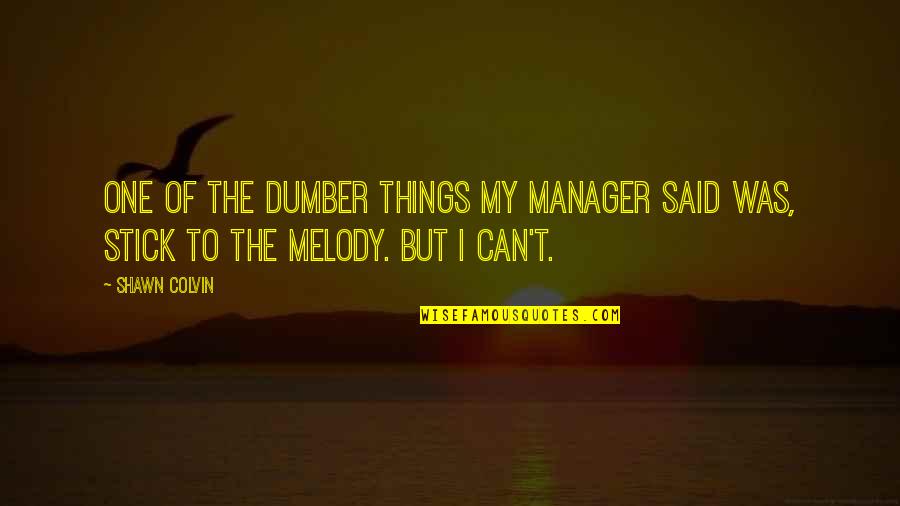 Dumber'n Quotes By Shawn Colvin: One of the dumber things my manager said