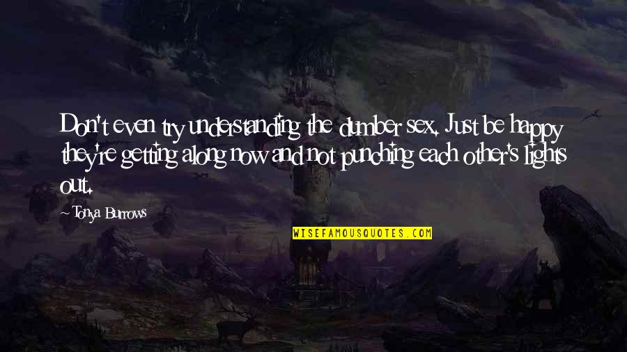 Dumber'n Quotes By Tonya Burrows: Don't even try understanding the dumber sex. Just Dumber'n Quotes By Tonya Burrows: Don't even try understanding the dumber sex. Just