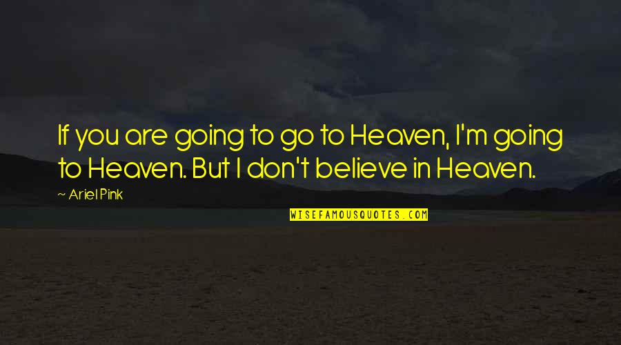 Dumbest Liberal Quotes By Ariel Pink: If you are going to go to Heaven,