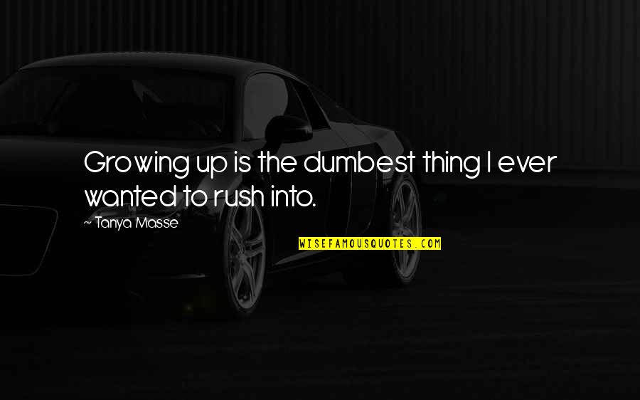 Dumbest Life Quotes By Tanya Masse: Growing up is the dumbest thing I ever