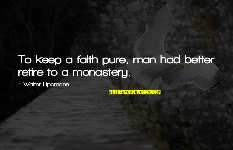 Dumbest Real Housewives Quotes By Walter Lippmann: To keep a faith pure, man had better Dumbest Real Housewives Quotes By Walter Lippmann: To keep a faith pure, man had better