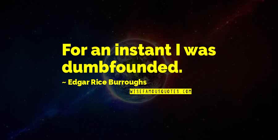 Dumbfounded Quotes By Edgar Rice Burroughs: For an instant I was dumbfounded.