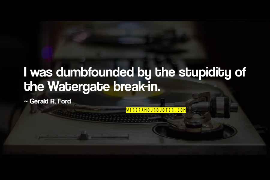 Dumbfounded Quotes By Gerald R. Ford: I was dumbfounded by the stupidity of the
