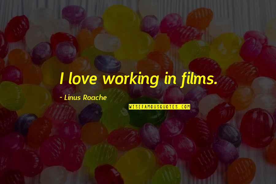 Dumbfounded Quotes By Linus Roache: I love working in films.