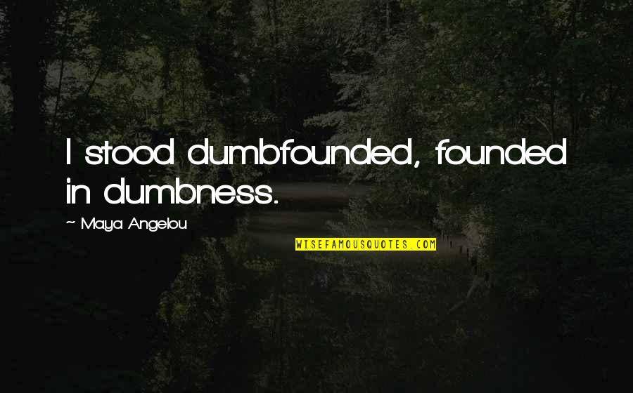 Dumbfounded Quotes By Maya Angelou: I stood dumbfounded, founded in dumbness.