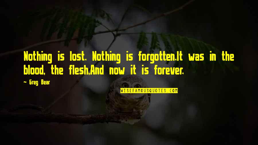 Dumbification Quotes By Greg Bear: Nothing is lost. Nothing is forgotten.It was in