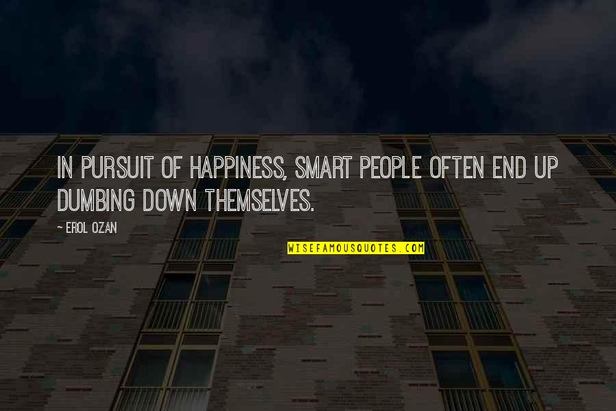 Dumbing Us Down Quotes By Erol Ozan: In pursuit of happiness, smart people often end