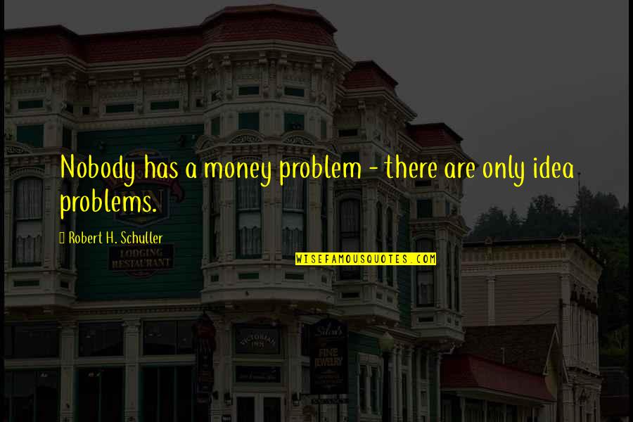 Dumbing Us Down Quotes By Robert H. Schuller: Nobody has a money problem - there are